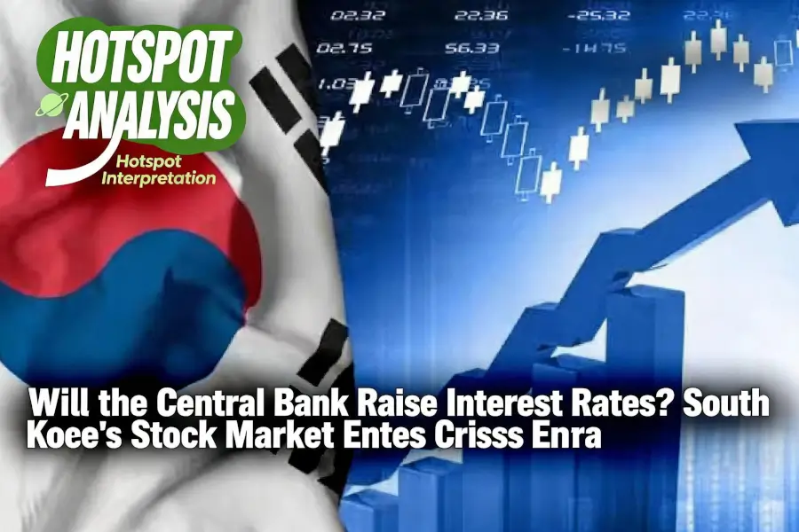 Golden Age or Crisis Era? South Korea's Central Bank Set to Hike Rates, Brokerages to Raise Margin Requirements by 5x